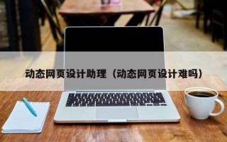 动态网页设计助理（动态网页设计难吗）