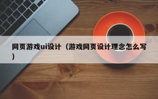 网页游戏ui设计（游戏网页设计理念怎么写）