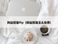 网站搭建ftp（网站搭建怎么收费）