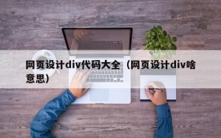 网页设计div代码大全（网页设计div啥意思）
