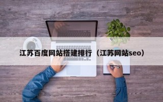 江苏百度网站搭建排行（江苏网站seo）