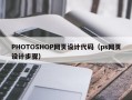 PHOTOSHOP网页设计代码（ps网页设计步骤）